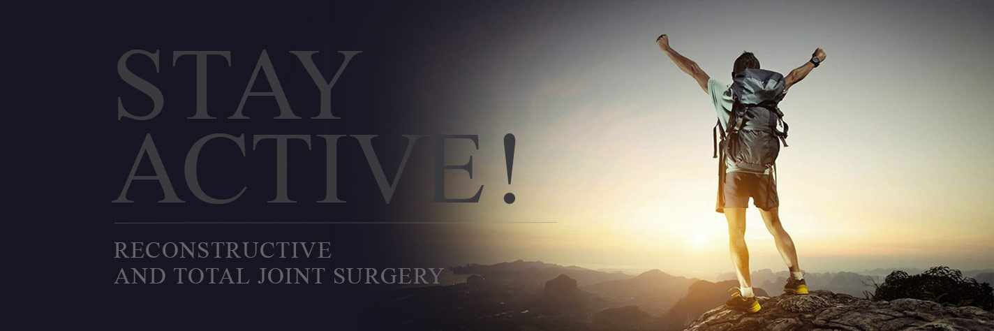 Stay active! Reconstructive and total joint surgery.
